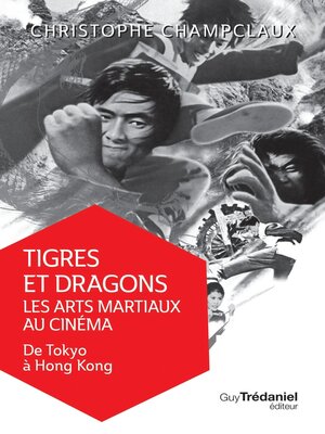 cover image of Tigres et dragons les arts martiaux au cinéma--De Tokyo à Hong Kong